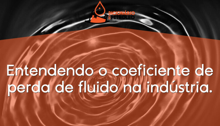 Entendendo o coeficiente de perda de fluido na indústria.