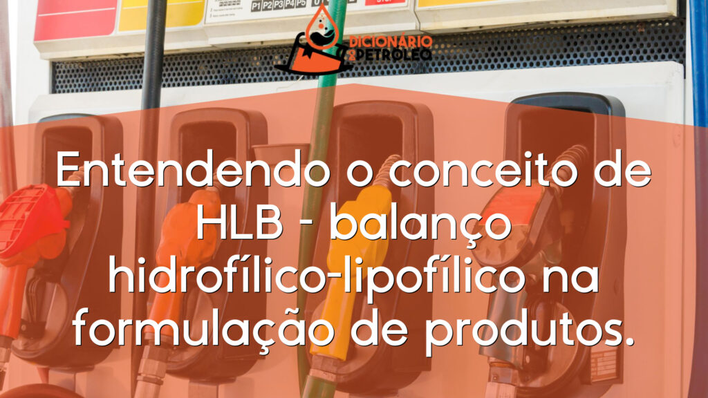 Entendendo o conceito de HLB – balanço hidrofílico-lipofílico na formulação de produtos.
