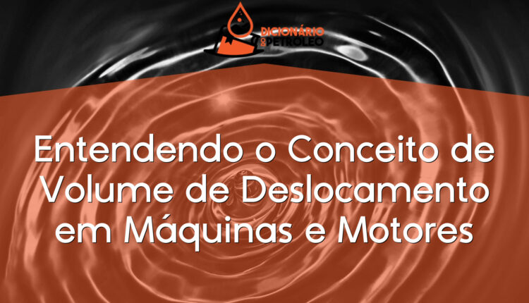 Entendendo o Conceito de Volume de Deslocamento em Máquinas e Motores