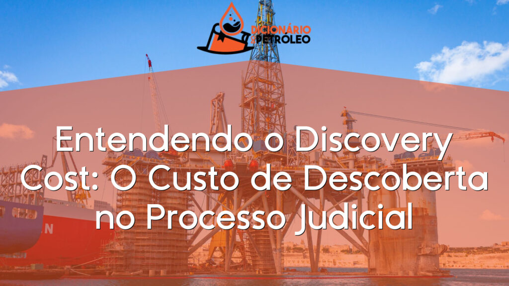 Entendendo o Discovery Cost: O Custo de Descoberta no Processo Judicial