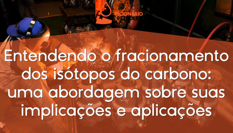 Entendendo o fracionamento dos isótopos do carbono: uma abordagem sobre suas implicações e aplicações