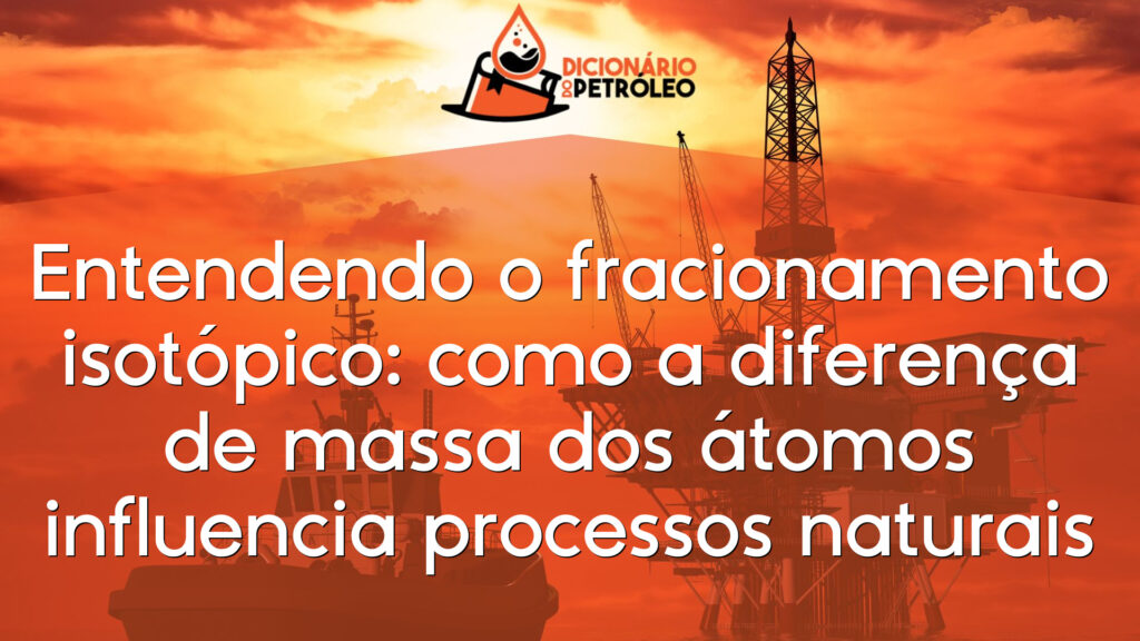 Entendendo o fracionamento isotópico: como a diferença de massa dos átomos influencia processos naturais