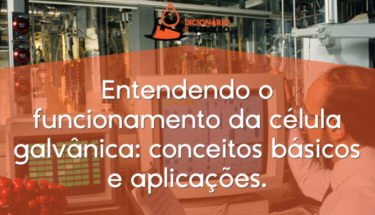 Entendendo o funcionamento da célula galvânica: conceitos básicos e aplicações.