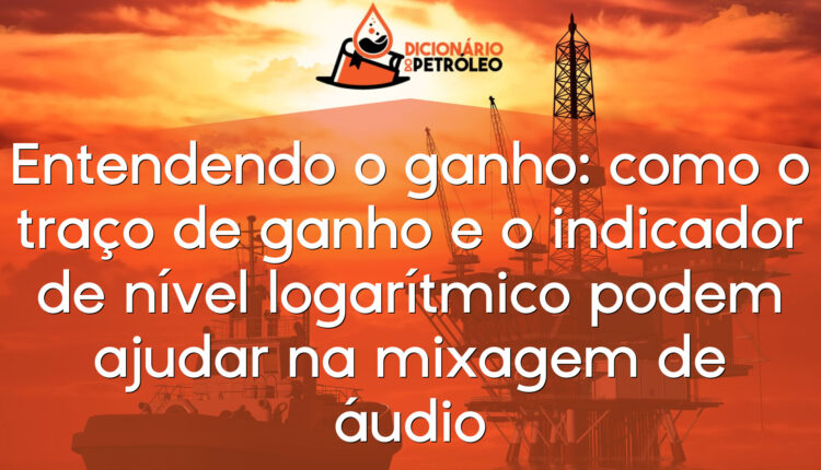 Entendendo o ganho: como o traço de ganho e o indicador de nível logarítmico podem ajudar na mixagem de áudio