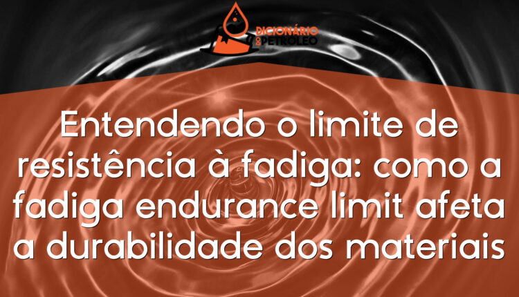 Entendendo o limite de resistência à fadiga: como a fadiga endurance limit afeta a durabilidade dos materiais