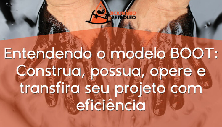 Entendendo o modelo BOOT: Construa, possua, opere e transfira seu projeto com eficiência