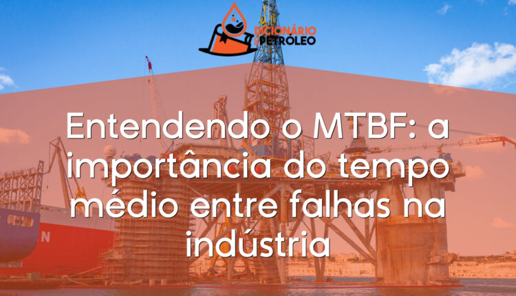 Entendendo o MTBF: a importância do tempo médio entre falhas na indústria