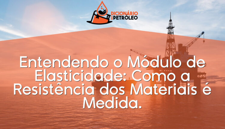 Entendendo o Módulo de Elasticidade: Como a Resistência dos Materiais é Medida.