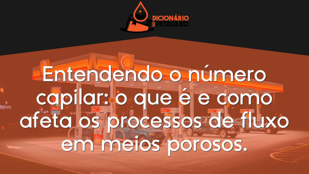 Entendendo o número capilar: o que é e como afeta os processos de fluxo em meios porosos.