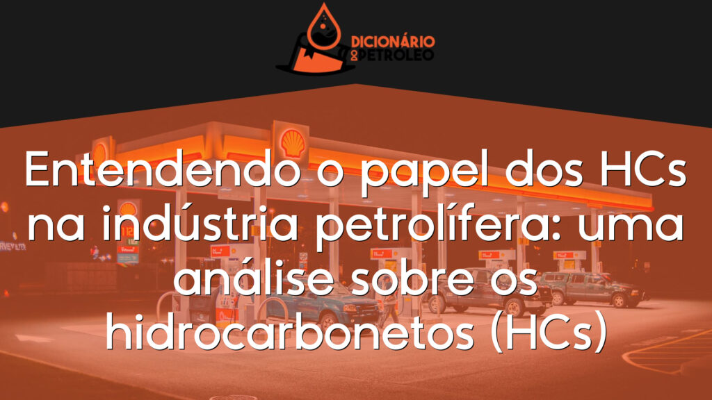 Entendendo o papel dos HCs na indústria petrolífera: uma análise sobre os hidrocarbonetos (HCs)