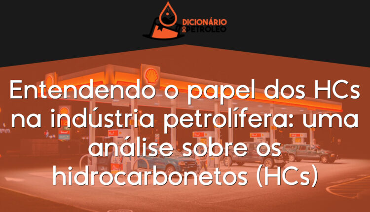 Entendendo o papel dos HCs na indústria petrolífera: uma análise sobre os hidrocarbonetos (HCs)