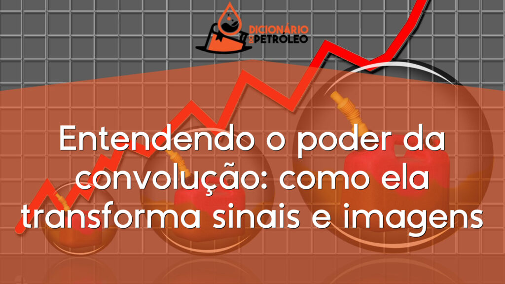 Entendendo o poder da convolução: como ela transforma sinais e imagens