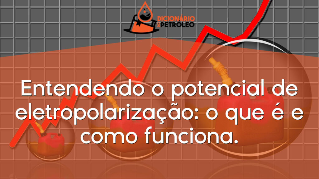 Entendendo o potencial de eletropolarização: o que é e como funciona.