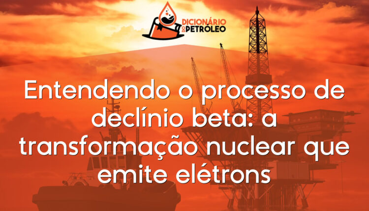 Entendendo o processo de declínio beta: a transformação nuclear que emite elétrons