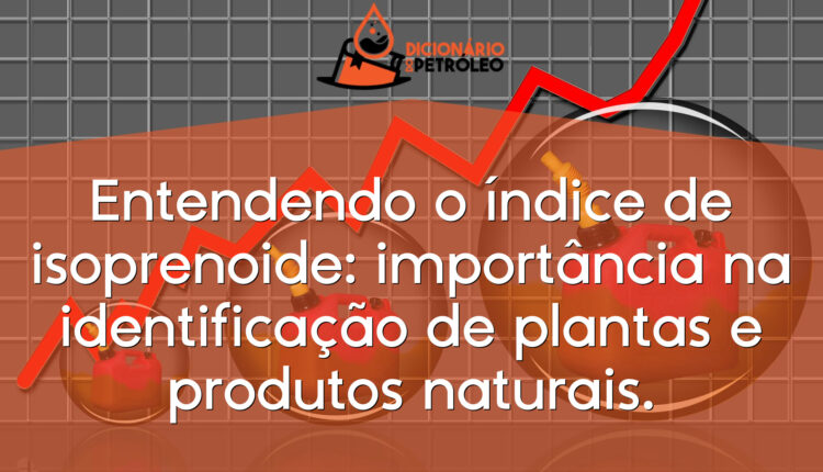 Entendendo o índice de isoprenoide: importância na identificação de plantas e produtos naturais.