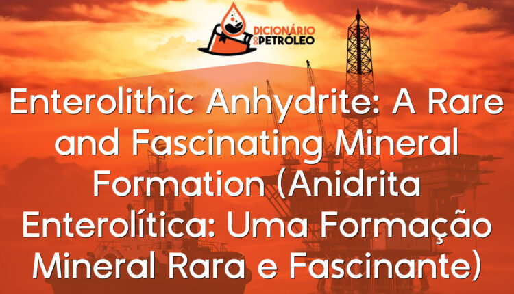 Enterolithic Anhydrite: A Rare and Fascinating Mineral Formation (Anidrita Enterolítica: Uma Formação Mineral Rara e Fascinante)