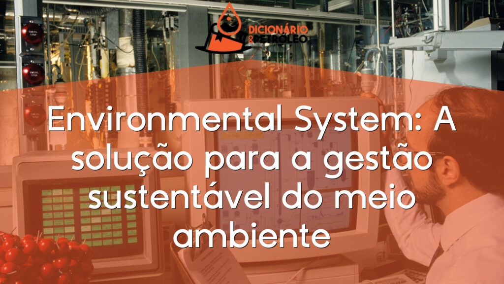 Environmental System: A solução para a gestão sustentável do meio ambiente