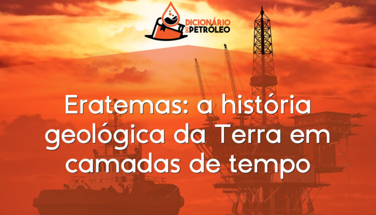 Eratemas: a história geológica da Terra em camadas de tempo