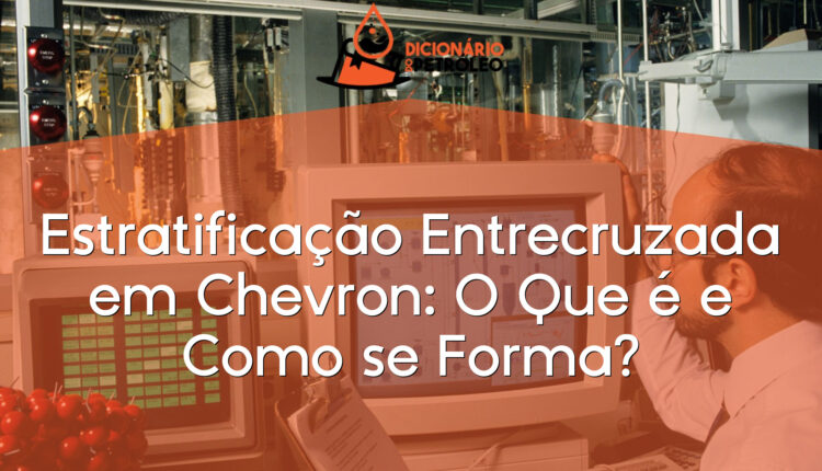 Estratificação Entrecruzada em Chevron: O Que é e Como se Forma?