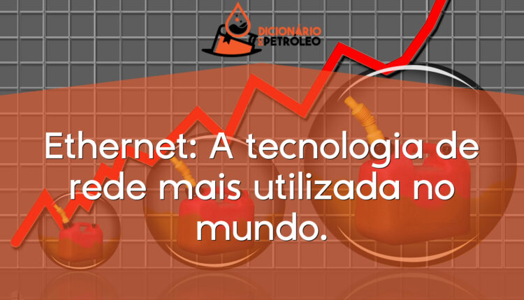 Ethernet: A tecnologia de rede mais utilizada no mundo.