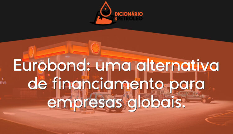 Eurobond: uma alternativa de financiamento para empresas globais.