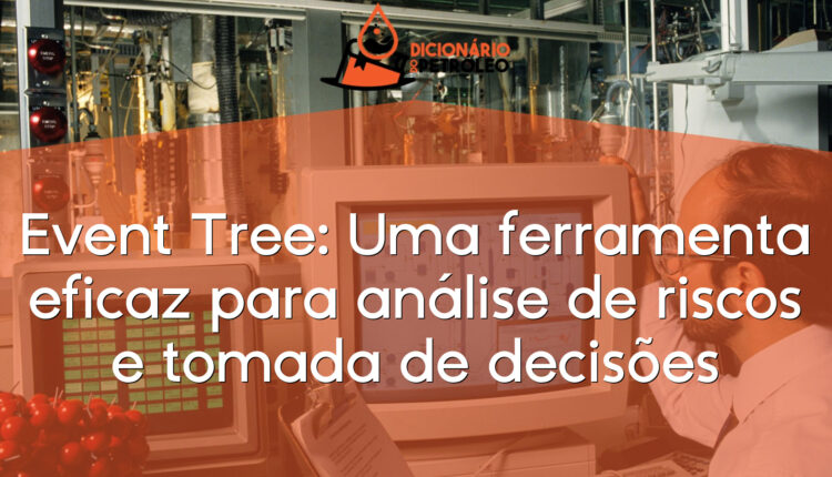 Event Tree: Uma ferramenta eficaz para análise de riscos e tomada de decisões