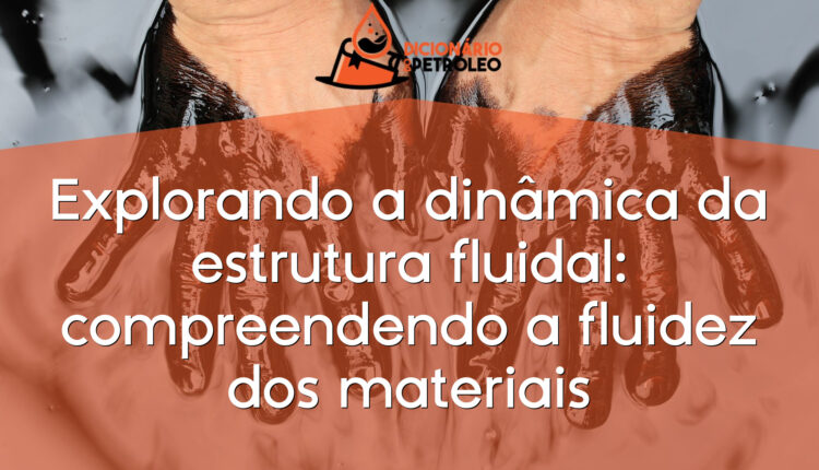 Explorando a dinâmica da estrutura fluidal: compreendendo a fluidez dos materiais