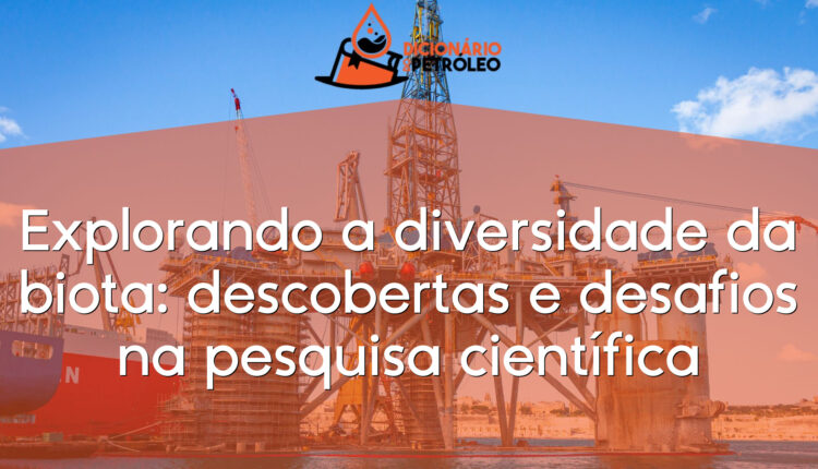 Explorando a diversidade da biota: descobertas e desafios na pesquisa científica