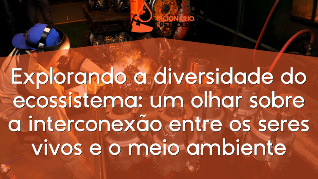 Explorando a diversidade do ecossistema: um olhar sobre a interconexão entre os seres vivos e o meio ambiente