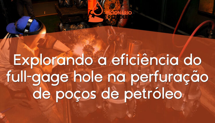 Explorando a eficiência do full-gage hole na perfuração de poços de petróleo