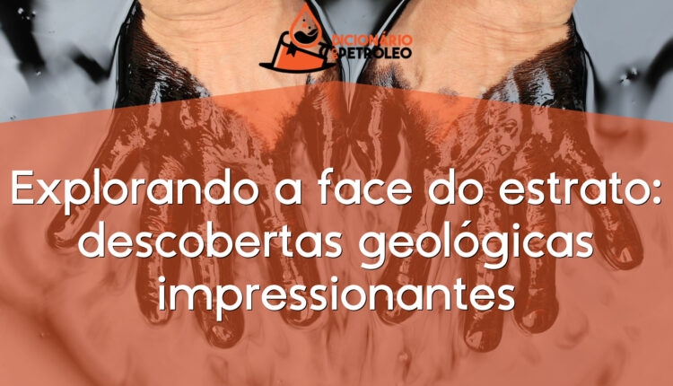 Explorando a face do estrato: descobertas geológicas impressionantes