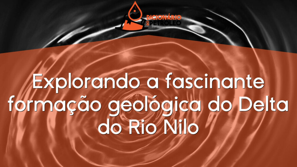 Explorando a fascinante formação geológica do Delta do Rio Nilo