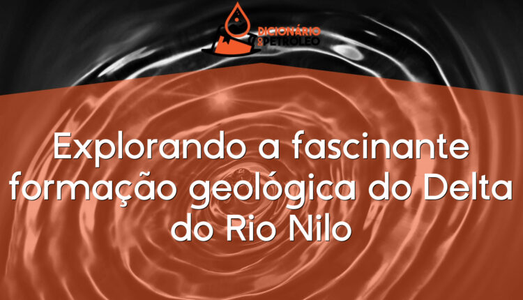 Explorando a fascinante formação geológica do Delta do Rio Nilo