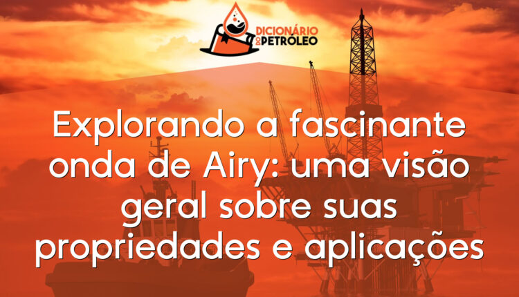 Explorando a fascinante onda de Airy: uma visão geral sobre suas propriedades e aplicações