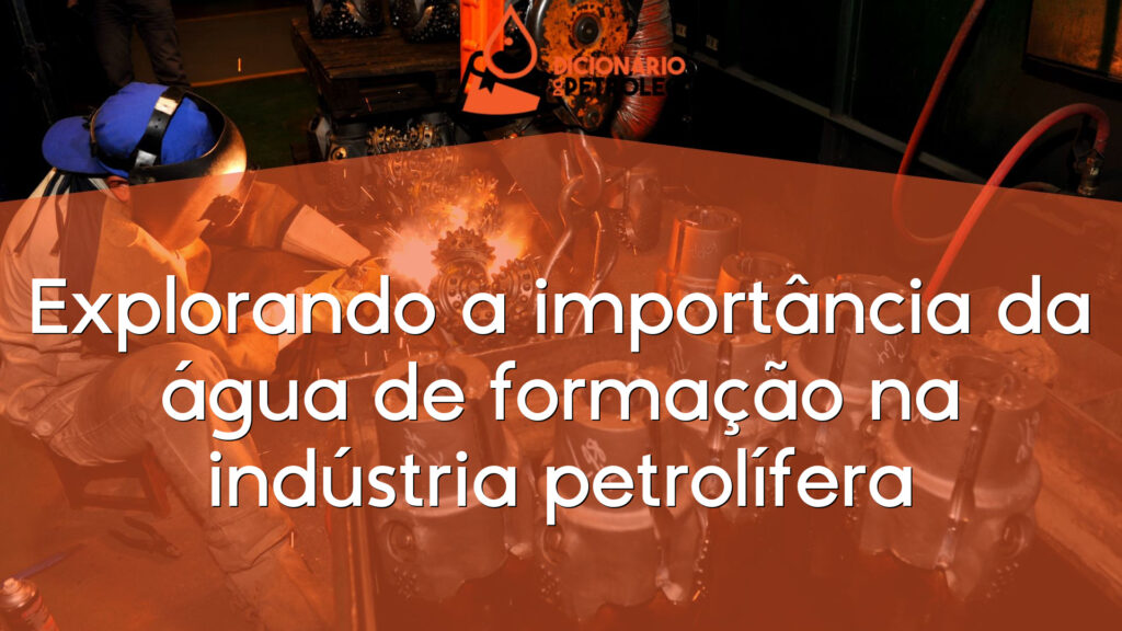 Explorando a importância da água de formação na indústria petrolífera
