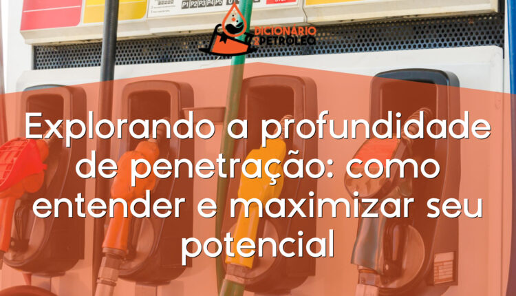 Explorando a profundidade de penetração: como entender e maximizar seu potencial