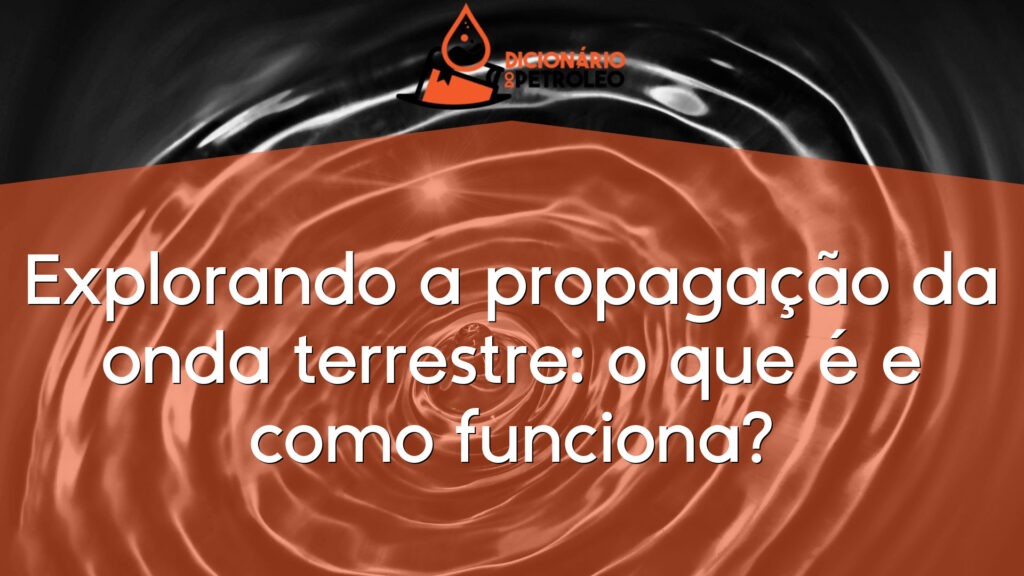 Explorando a propagação da onda terrestre: o que é e como funciona?