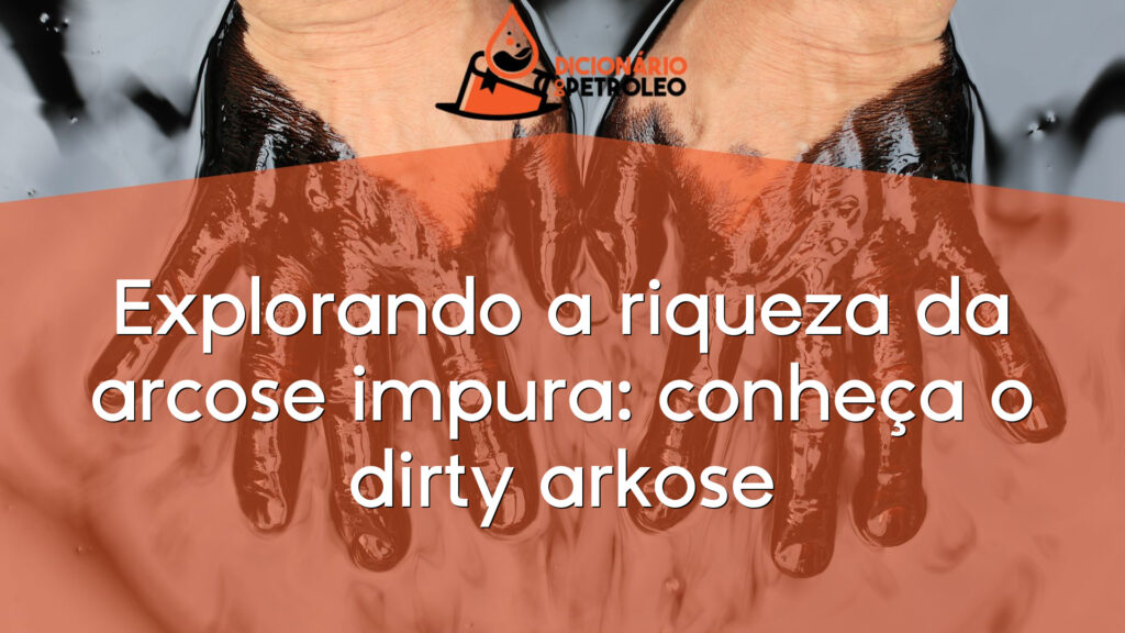 Explorando a riqueza da arcose impura: conheça o dirty arkose