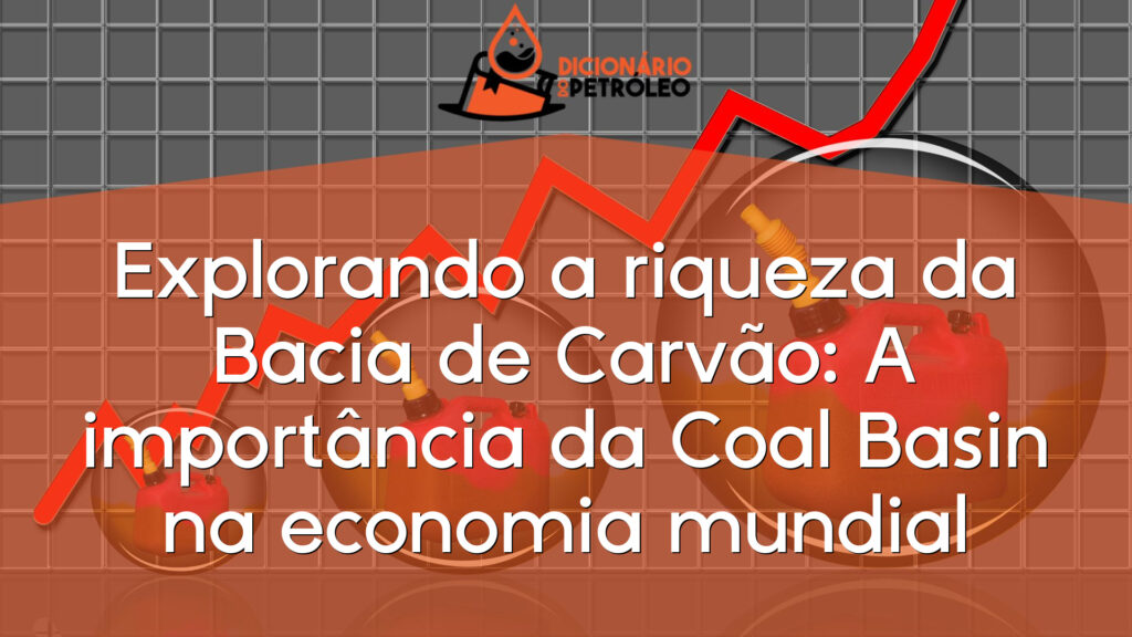 Explorando a riqueza da Bacia de Carvão: A importância da Coal Basin na economia mundial