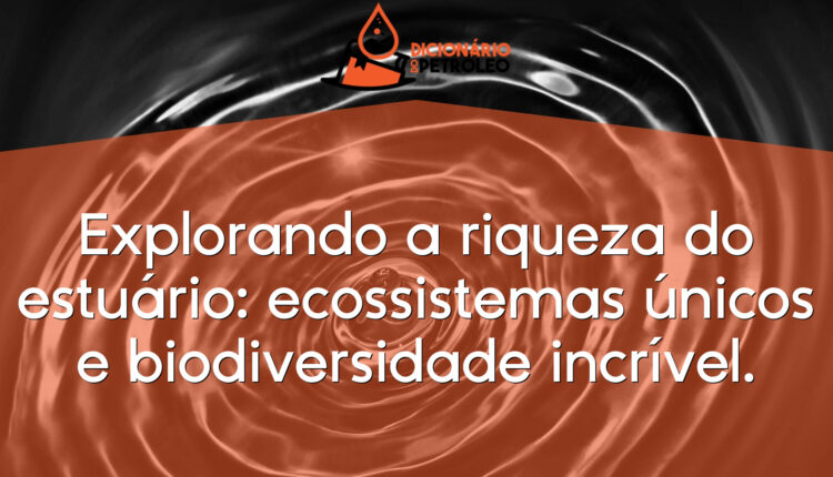 Explorando a riqueza do estuário: ecossistemas únicos e biodiversidade incrível.
