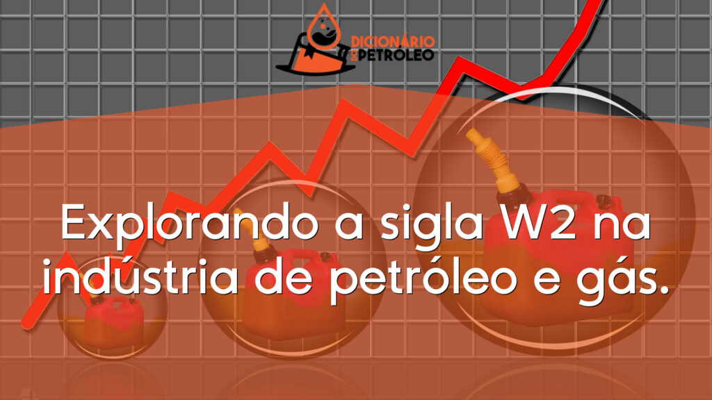 Explorando a sigla W2 na indústria de petróleo e gás.