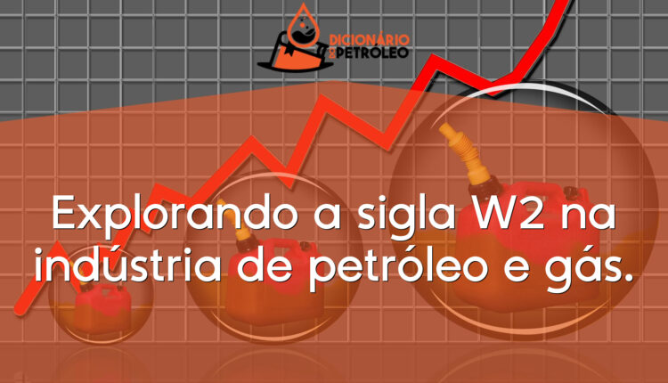 Explorando a sigla W2 na indústria de petróleo e gás.