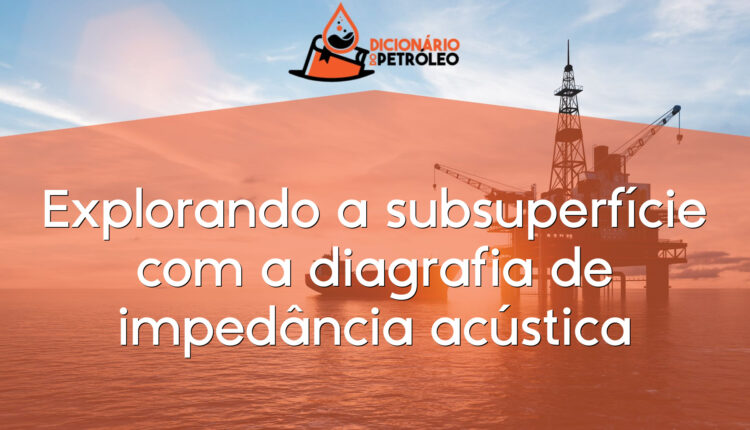 Explorando a subsuperfície com a diagrafia de impedância acústica