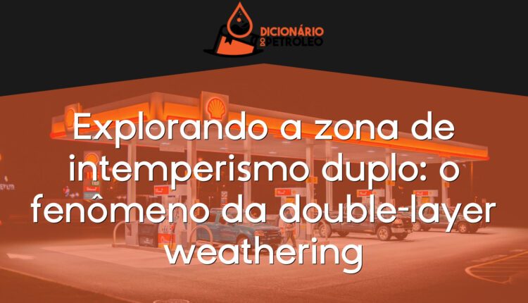 Explorando a zona de intemperismo duplo: o fenômeno da double-layer weathering