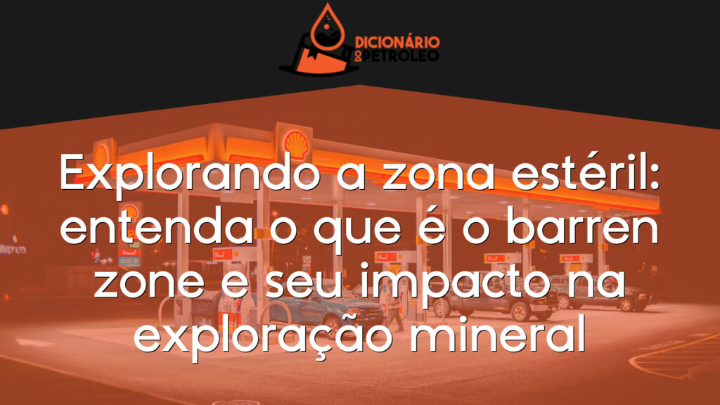 Explorando a zona estéril: entenda o que é o barren zone e seu impacto na exploração mineral