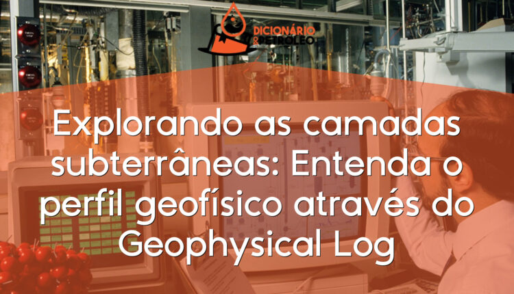Explorando as camadas subterrâneas: Entenda o perfil geofísico através do Geophysical Log