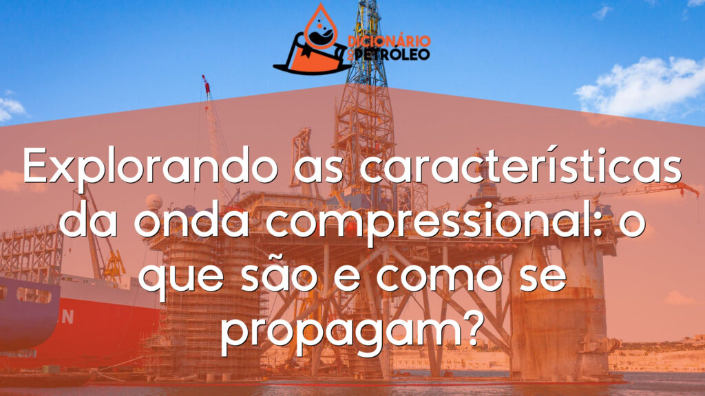 Explorando as características da onda compressional: o que são e como se propagam?