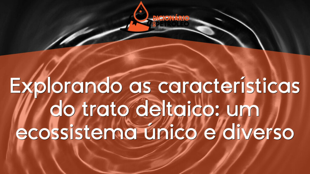 Explorando as características do trato deltaico: um ecossistema único e diverso