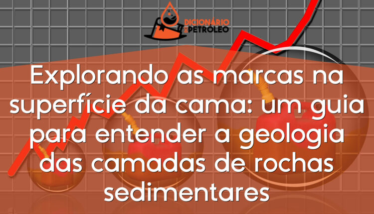 Explorando as marcas na superfície da cama: um guia para entender a geologia das camadas de rochas sedimentares