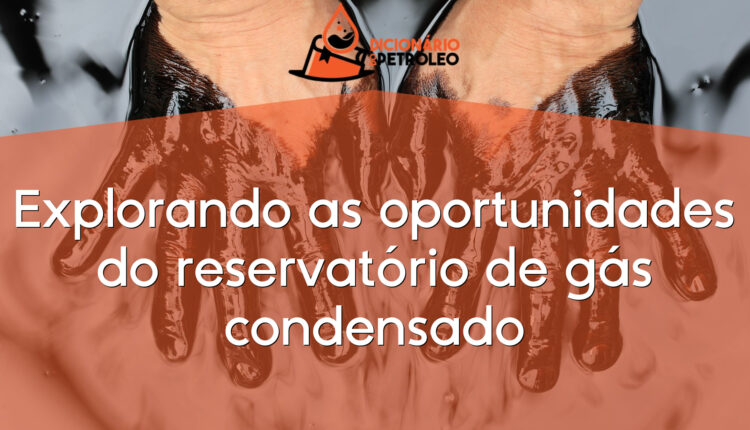 Explorando as oportunidades do reservatório de gás condensado